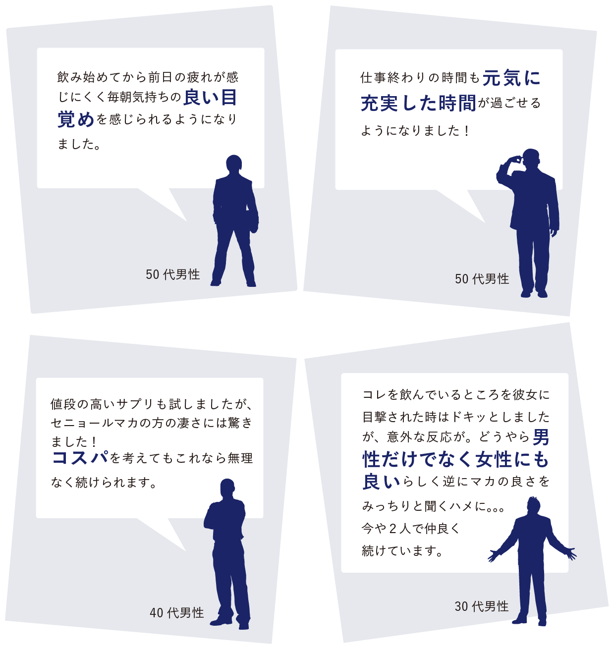 ・飲み始めてから前日の疲れが感じにくく毎朝気持ちの良い目覚めを感じられるようになりました。・大学や医療機関とのしっかりとした研究開発体制のもと生まれたサプリと聞いて安心して飲み続けています!・多くの男性系サプリを試したが、自分にはこれが1番合っている!・仕事終わりの時間も元気に充実した時間が過ごせるようになりました!・周りの仲間から薦められて飲んでみました。今ではすっかり生活の1部。仲間に感謝です。・値段の高いサプリも試しましたが、セニョールマカの方の凄さには驚きました! コスパを考えてもこれなら無理なく続けられます。・コレを飲んでいるところを彼女に目撃された時はドキッとしましたが、意外な反応が。どうやら男性だけでなく女性にも良いらしく逆にマカの良さをみっちりと聞くハメに。。。今や2人で仲良く続けています。